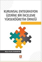 Kurumsal Entegrasyon Üzerine Bir İnceleme Yükseköğretim Örneği - Ekin Basım Yayın