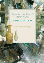 Kuşadası Kadıkalesi Anaia Kazısı Cam Buluntuları - Türk Tarih Kurumu Yayınları