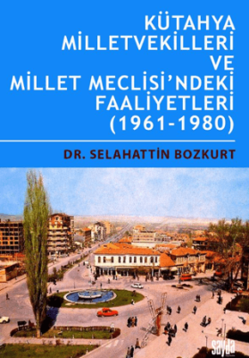 Kütahya Milletvekilleri ve Millet Meclisi’ndeki Faaliyetleri 1961-1980 - 1
