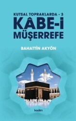 Kutsal Topraklarda - 3 - Kabe-i Müşerrefe - Kadim Yayınları