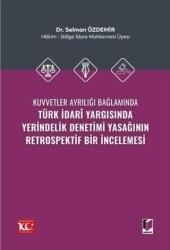 Kuvvetler Ayrılığı Bağlamında Türk İdari Yargısında Yerindelik Denetimi Yasağının Retrospektif Bir İncelemesi - Adalet Yayınevi