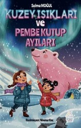 Kuzey Işıkları ve Pembe Kutup Ayıları - Mahlas Çocuk Yayınları