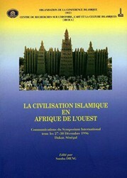 La Civilisation Islamique En Afrıque De L`ouest: Communications Du Symposıum International Tenu Les 27-30 Decembre 1996 Dakar - Senegal - IRCICA