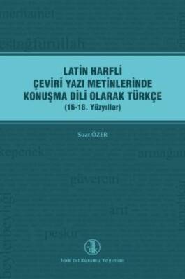 Latin Harfli Çeviri Yazı Metinlerinde Konuşma Dili Olarak Türkçe 16-18. Yüzyıllar - 1
