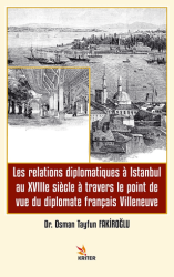 Les relations diplomatiques a Istanbul au XVIIIe siecle a travers le point de vue du diplomate français Villeneuve - Kriter Yayınları