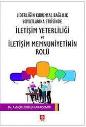 Liderliğin Kurumsal Bağlılık Boyutlarına Etkisinde İletişim Yeterliliği ve İletişim Memnuniyetinin Rolu - Ekin Basım Yayın