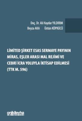 Limited Şirket Esas Sermaye Payının Miras, Eşler Arası Mal Rejimi ve Cebri İcra Yoluyla İktisap Edilmesi TTK m. 596 - 1