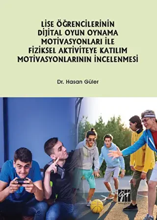 Lise Öğrencilerinin Dijital Oyun Oynama Motivasyonları ile Fiziksel Aktiviteye Katılım Motivasyonlarının İncelenmesi - Gazi Kitabevi