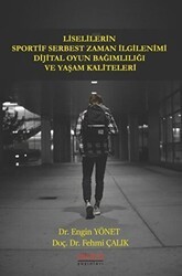 Liselilerin Sportif Serbest Zaman İlgilenimi Dijital Oyun Bağımlılığı ve Yaşam Kaliteleri - Astana Yayınları