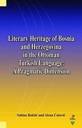 Literary Heritage of Bosnia and Herzegovina in the Ottoman Turkish Language: A Pragmatic Dimension - Grafiker Yayınları