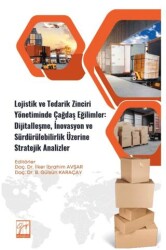 Lojistik ve Tedarik Zinciri Yönetiminde Çağdaş Eğilimler: Dijitalleşme, İnovasyon ve Sürdürülebilirlik Üzerine Stratejik Analizler - Gazi Kitabevi