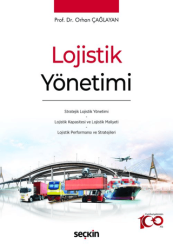 Lojistik Yönetimi Stratejik Lojistik Yönetimi - Lojistik Kapasitesi ve Lojistik Maliyeti - Lojistik Performansı ve Stratejileri - Seçkin Yayıncılık