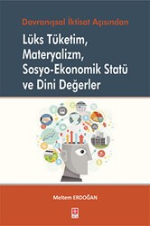 Lüks Tüketim Materyalizm Sosyo–Ekonomik Statü ve Dini Değerler - Ekin Basım Yayın