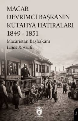 Macar Devrimci Başkanın Kütahya Hatıraları 1849 - 1851 - 1