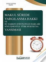 Makul Sürede Yargılanma Hakkı ve Bu Hakkın Avrupa İnsan Hakları Sözleşmesi ile Türk Hukukuna Yansım - Platon Hukuk