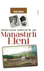 Manastırlı Eleni - Mustafa Kemal Atatürk`ün İlk Aşkı - Ender Şeyler