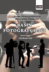 Manşet İllüstrasyonlarından Dijital Haber Fotoğrafına Basın Fotoğrafçılığı - Eğitim Yayınevi - Ders Kitapları