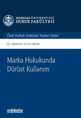 Marka Hukukunda Dürüst Kullanım Marmara Üniversitesi Hukuk Fakültesi Özel Hukuk Doktora Tezleri Dizisi No: 14 - 1