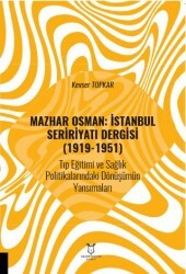 Mazhar Osman: İstanbul Seririyatı Dergisi 1919-1951 Tıp Eğitimi ve Sağlık Politikalarındaki Dönüşümün Yansımaları - Akademisyen Kitabevi