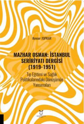 Mazhar Osman: İstanbul Seririyatı Dergisi 1919-1951 Tıp Eğitimi ve Sağlık Politikalarındaki Dönüşümün Yansımaları - 1