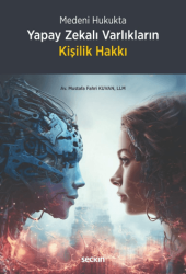 Medeni Hukukta Yapay Zekalı Varlıkların Kişilik Hakkı - Seçkin Yayıncılık