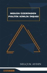 Mekan Üzerinden Politik Kimlik İnşası - Efe Akademi Yayınları