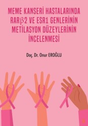 Meme Kanseri Hastalarında RARβ2 ve ESR1 Genlerinin Metilasyon Düzeylerinin İncelenmesi - Cinius Yayınları