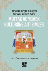Memlük- Kıpçak Türkçesi Söz Varlığı İncelemesi: Mutfak ve Yemek Kültürüne Ait İsimler - Kesit Yayınları