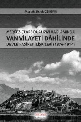 Merkez-Çevre Düalizmi Bağlamında Van Vilayeti Dâhilinde Devlet-Aşiret İlişkileri 1876-1914 - 1
