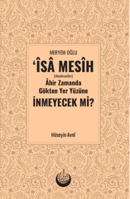 Meryem Oğlu İsa Mesih [Aleyhisselam] Ahir Zamanda Gökten Yeryüzüne İn­meyecek mi? - 1