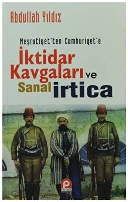 Meşrutiyet`ten Cumhuriyet`e İktidar Kavgaları Ve Sanal İrtica - 1