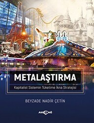Metalaştırma - Kapitalist Sistemin Tüketime İkna Stratejisi - Akçağ Yayınları
