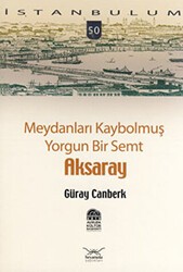 Meydanları Kaybolmuş Yorgun Bir Semt Aksaray - Heyamola Yayınları