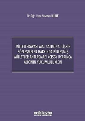 Milletlerarası Mal Satımına İlişkin Sözleşmeler Hakkında Birleşmiş Milletler Antlaşması CISG Uyarınca Alıcının Yükümlülükleri - 1