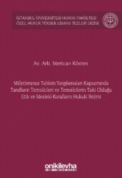 Milletlerarası Tahkim Yargılamaları Kapsamında Tarafların Temsilcileri ve Temsilcilerin Tabi Olduğu Etik ve Mesleki Kuralların Hukuki Rejimi İstanbul Üniversitesi Hukuk Fakültesi Özel Hukuk Yüksek Lisans Tezleri Dizisi No: 72 - On İki Levha Yayınları