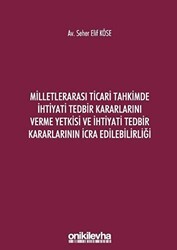 Milletlerarası Ticari Tahkimde İhtiyati Tedbir Kararlarını Verme Yetkisi ve İhtiyati Tedbir Kararlarının İcra Edilebilirliği - On İki Levha Yayınları