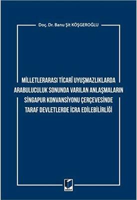 Milletlerarası Ticari Uyuşmazlıklarda Arabuluculuk Sonunda Varılan Anlaşmaların Singapur Konvansiyonu Çerçevesinde Taraf Devletlerde İcra Edilebilirliği - 1
