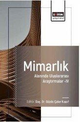 Mimarlık Alanında Uluslararası Araştırmalar–IV - Eğitim Yayınevi - Bilimsel Eserler