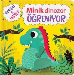 Minik Dinozor Öğreniyor - Dokun ve Hisset - Net Çocuk Yayınları