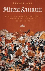 Mirza Şahruh: Timur`un Hükümdar Oğlu, Uluğ Bey`in Babası 1405 - 1447 - Kronik Kitap