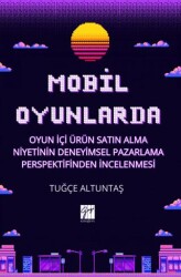 Mobil Oyunlarda Oyun İçi Ürün Satın Alma Niyetinin Deneyimsel Pazarlama Perspektifinden İncelenmesi - Gazi Kitabevi