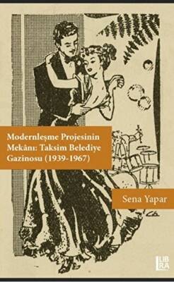 Modernleşme Projesinin Mekanı: Taksim Belediye Gazinosu 1939-1967
