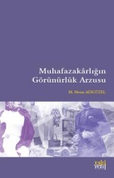 Muhafazakarlığın Görünürlük Arzusu - Eski Yeni Yayınları