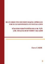 Multi-Objective Decision Making Approach For Nuclear Power Plant Installation-Nükleer Enerji Tesisi Kurulumu İçin Çok Amaçlı Karar Verme Yaklaşımı - Cinius Yayınları