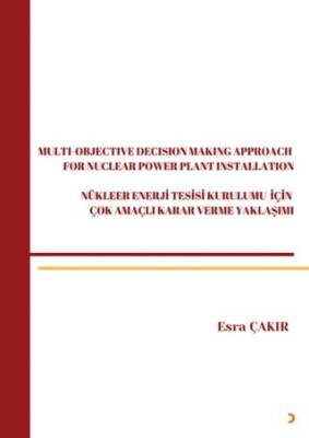 Multi-Objective Decision Making Approach For Nuclear Power Plant Installation-Nükleer Enerji Tesisi Kurulumu İçin Çok Amaçlı Karar Verme Yaklaşımı - 1