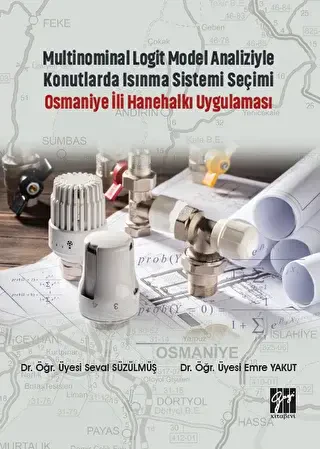 Multinominal Logit Model Analiziyle Konutlarda Isınma Sistemi Seçimi Osmaniye İli Hanehalkı Uygulaması - Gazi Kitabevi