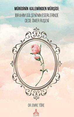 Müridinin Kaleminden Mürşidi: İbrahim Gülşeni`nin Eserlerinde Dede Ömer Ruşeni - 1