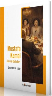 Mustafa Kemal - İçki ve Kadınlar - 1