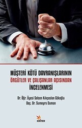 Müşteri Kötü Davranışlarının Örgütler Ve Çalışanlar Açısından İncelenmesi - Kriter Yayınları