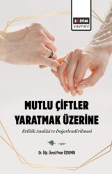 Mutlu Çiftler Yaratmak Üzerine Evlilik Analizi ve Değerlendirilmesi - Eğitim Yayınevi - Bilimsel Eserler